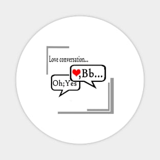 Love conversation... Magnet